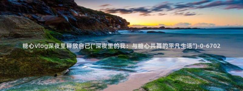  糖心的vlog日常：糖心vlog深夜里释放自己(\