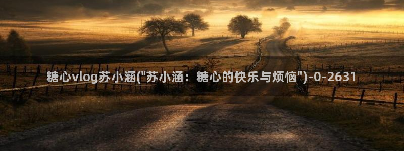  糖心vlog短视频：糖心vlog苏小涵(\